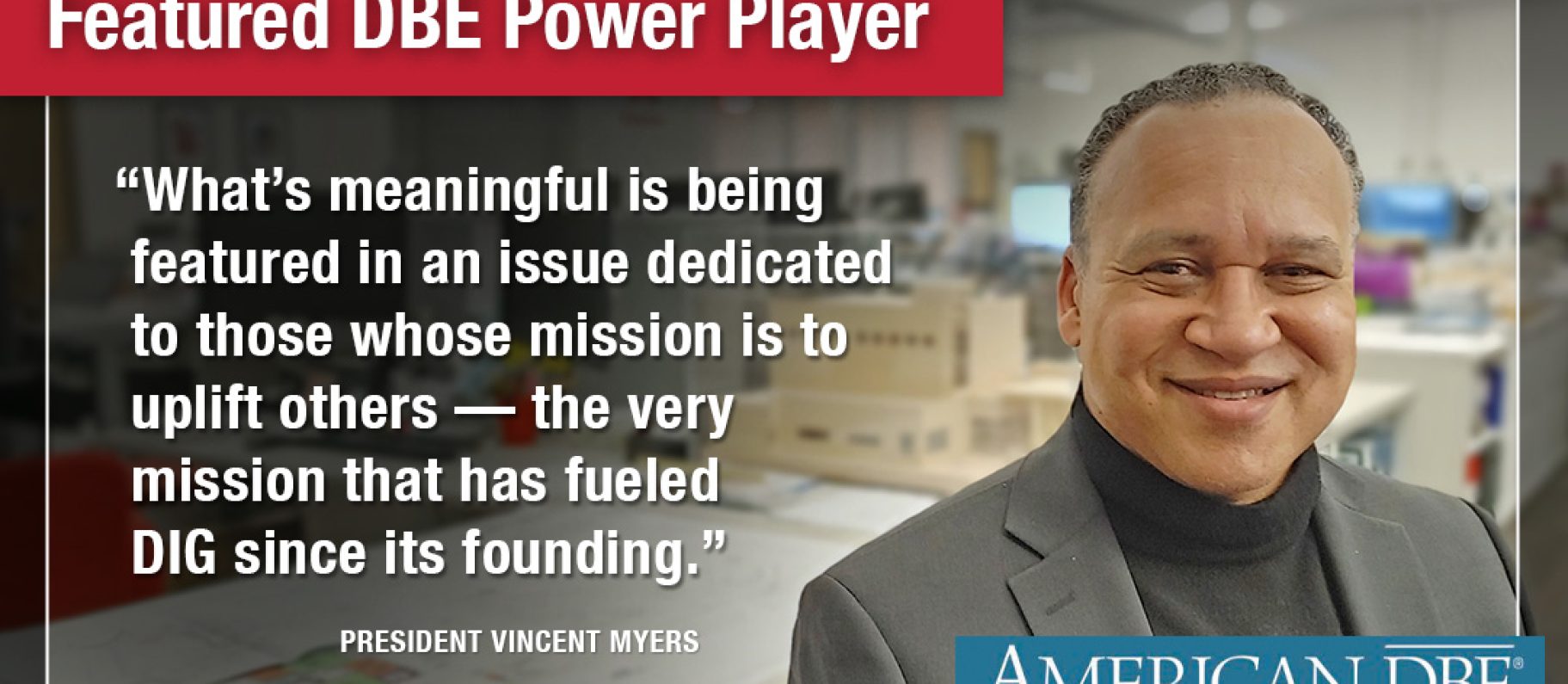 DIG President Vince Myers Featured as “DBE Power Player” by American DBE Magazine Image
